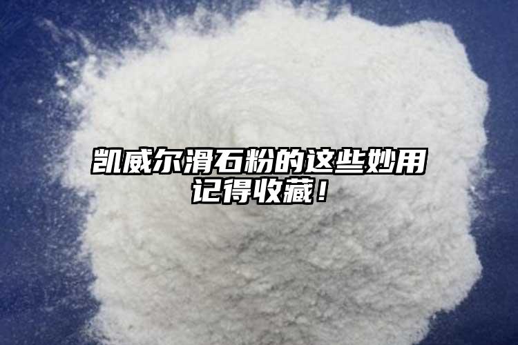 凱威爾滑石粉的這些妙用記得收藏！