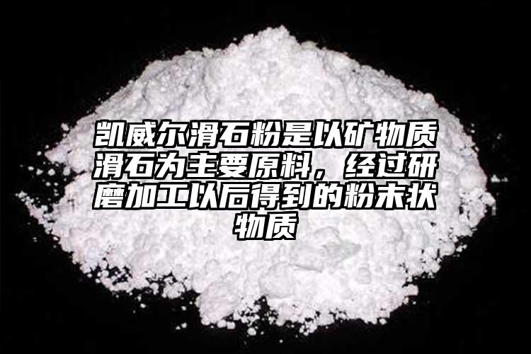 凱威爾滑石粉是以礦物質(zhì)滑石為主要原料，經(jīng)過研磨加工以后得到的粉末狀物質(zhì)