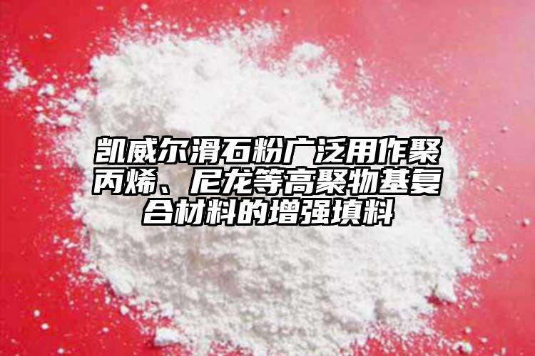 凱威爾滑石粉廣泛用作聚丙烯、尼龍等高聚物基復合材料的增強填料