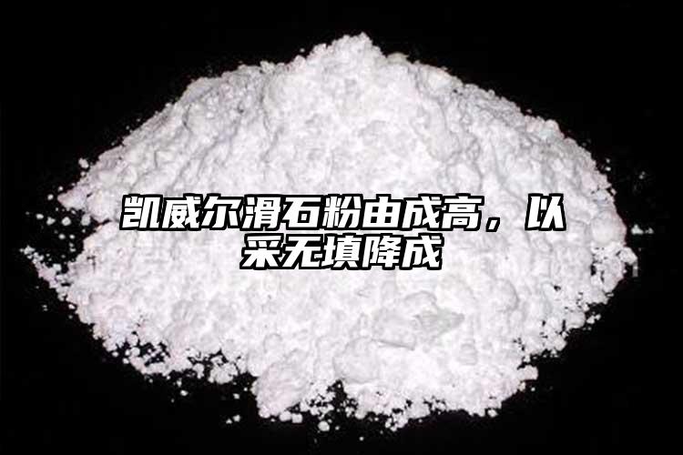 凱威爾滑石粉由成高，以采無填降成