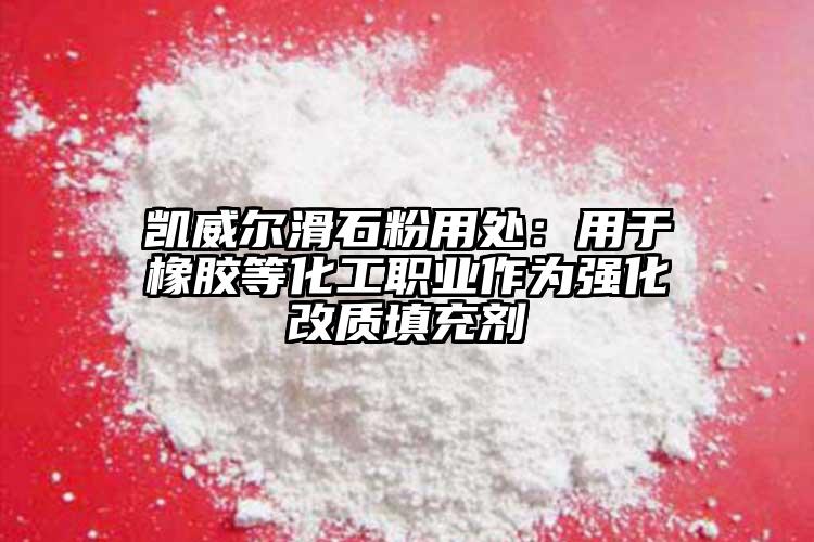 凱威爾滑石粉用處：用于橡膠等化工職業(yè)作為強化改質填充劑