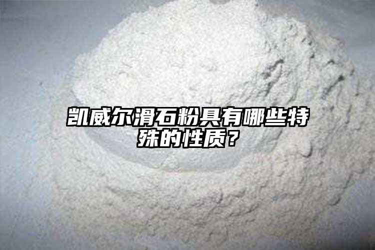 凱威爾滑石粉具有哪些特殊的性質(zhì)？