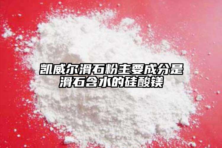 凱威爾滑石粉主要成分是滑石含水的硅酸鎂