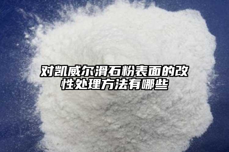 對(duì)凱威爾滑石粉表面的改性處理方法有哪些