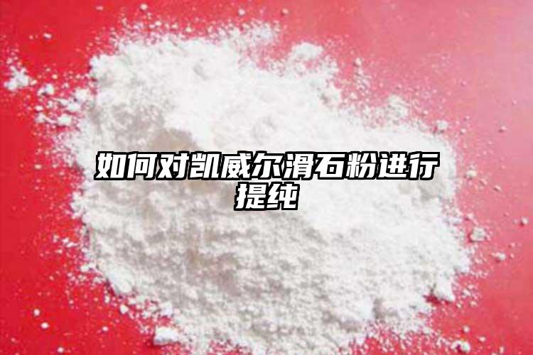 如何對凱威爾滑石粉進行提純